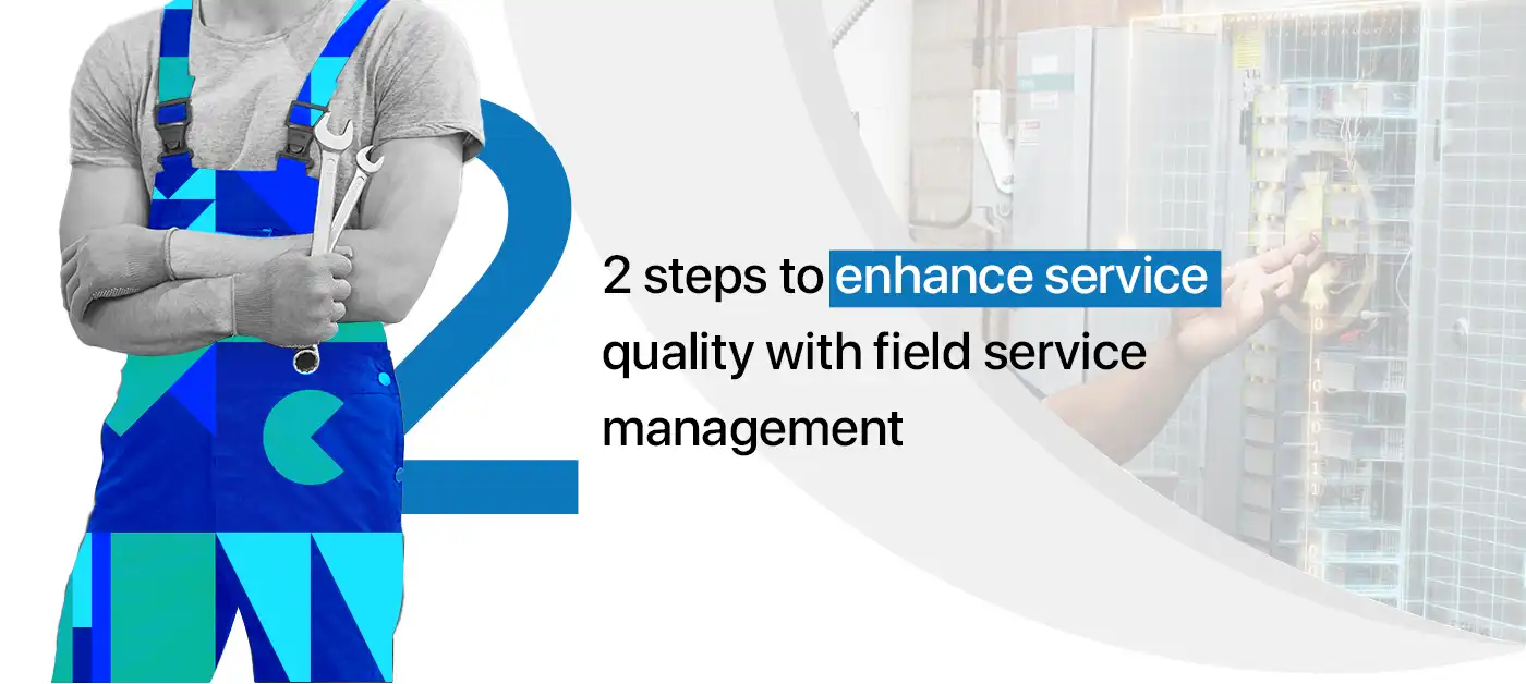 2 steps to enhance service quality with field service management