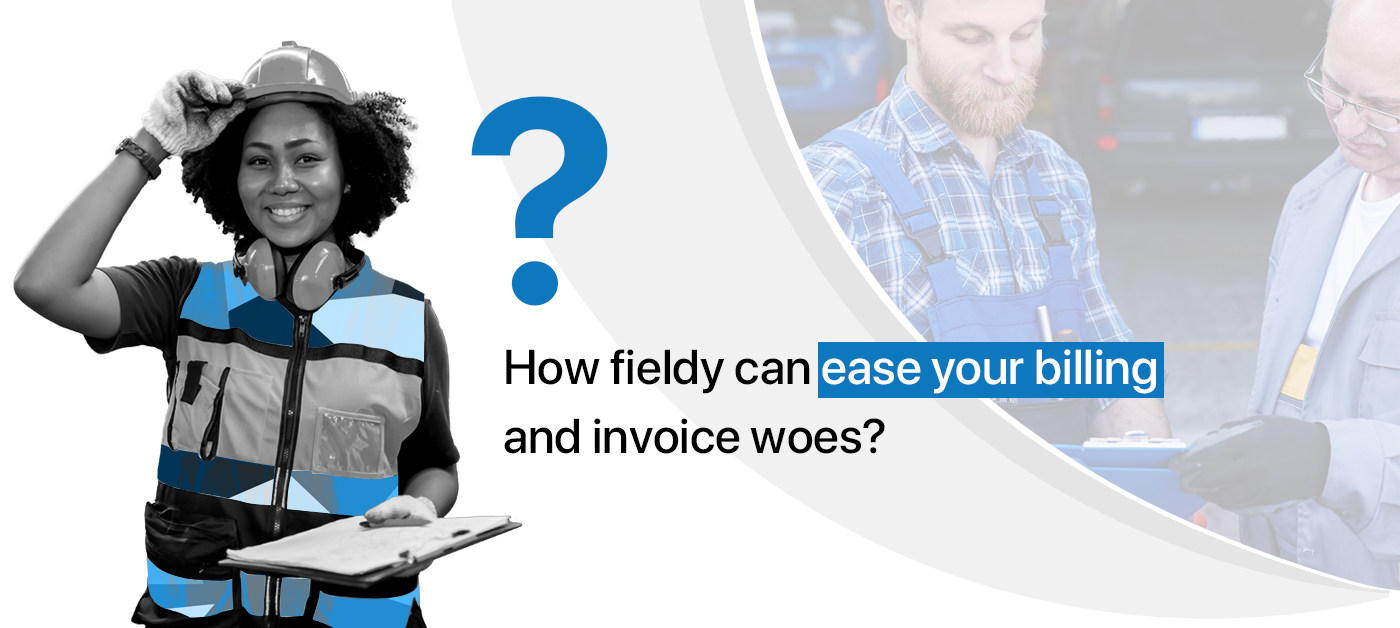 How Fieldy’s Field Service Invoice Software Can Ease Your Billing And Invoice Woes? | Comprehensive Guide