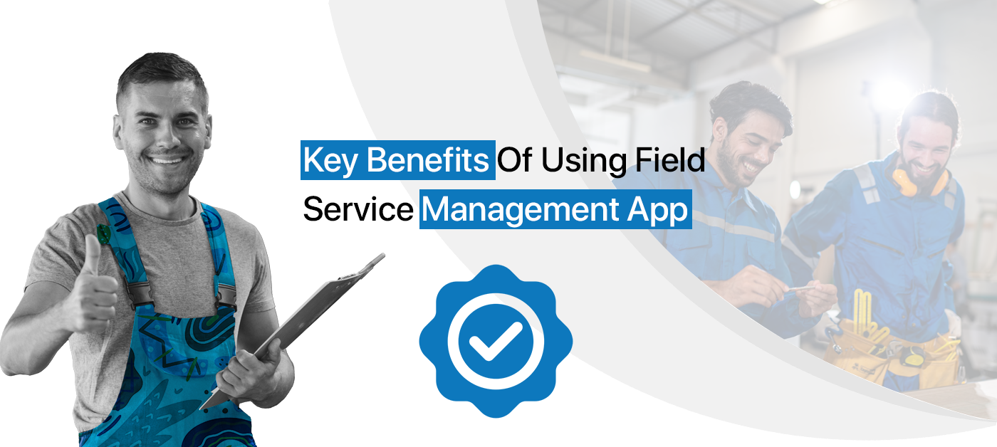 Key Benefits Of Using Field Service Management App