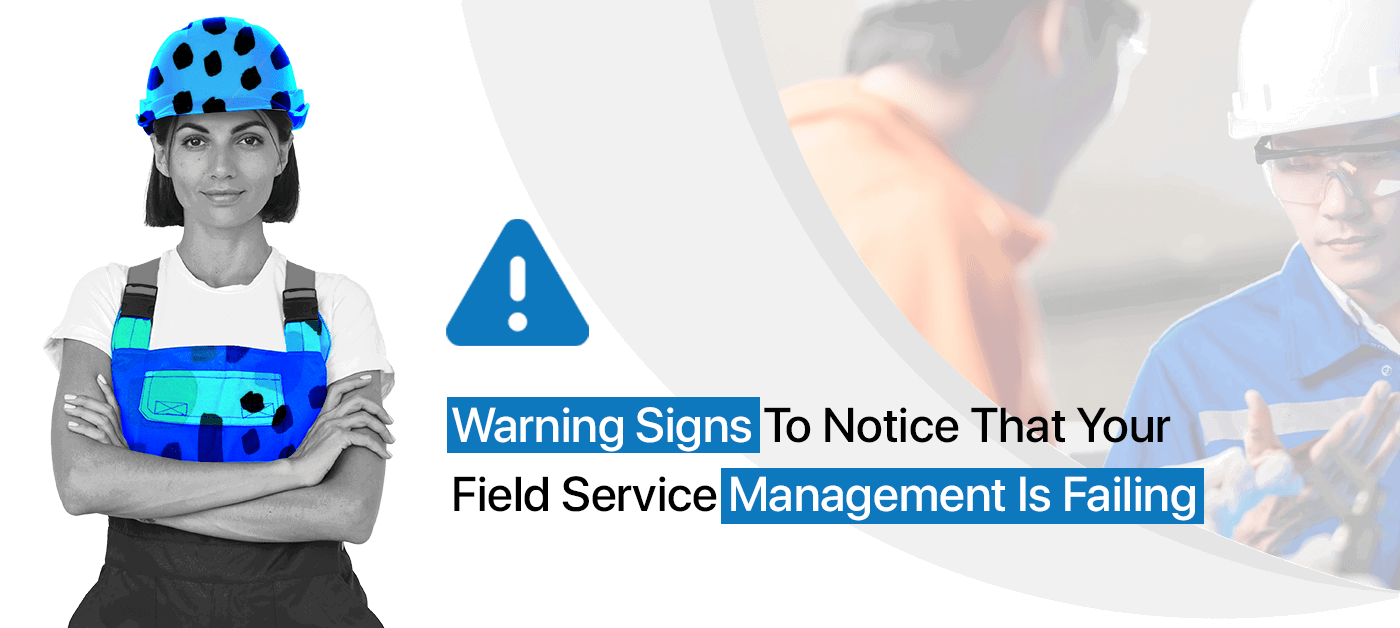 Field Service Management Failing Signs