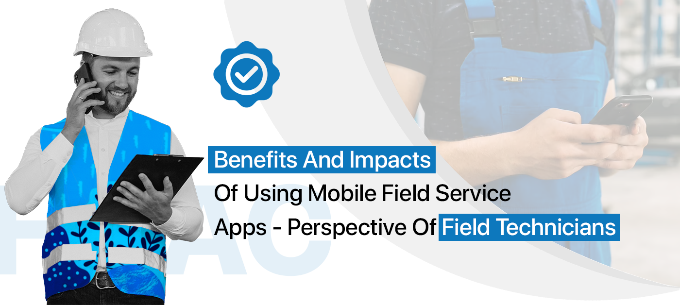 Benefits And Impacts Of Using Mobile Field Service Apps – Perspective Of Field Technicians