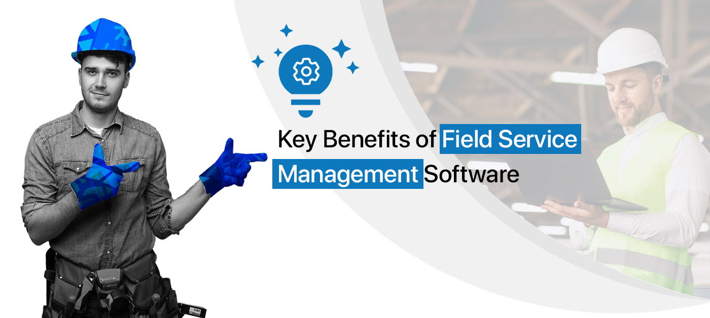 8 Key Benefits of Field Service Management Software